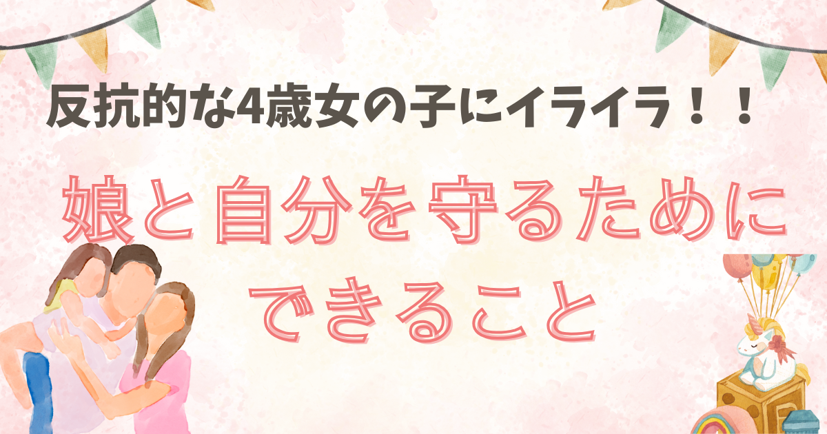 反抗的な4歳女の子にイライラ！娘と自分を守るためにできること